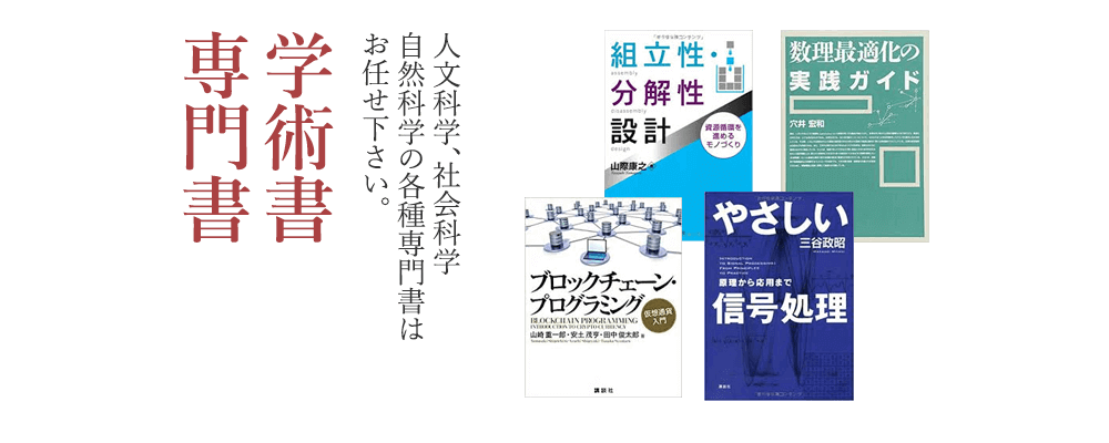 学術書・専門書 人文科学、社会科学、自然科学の各種専門書はお任せください。